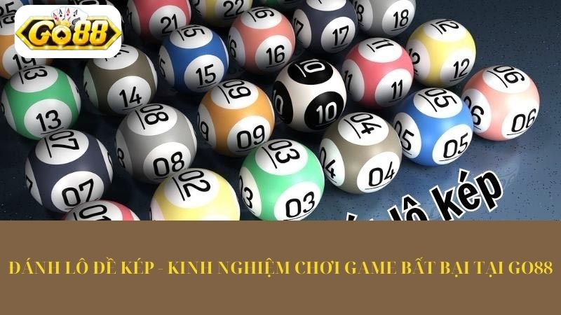 Đánh Lô Đề Kép - Kinh Nghiệm Chơi Game Bất Bại Tại Go88