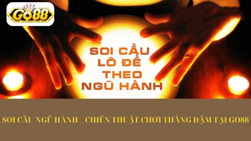 Soi Cầu Ngũ Hành _ Chiến Thuật Chơi Thắng Đậm Tại Go88