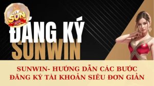 SUNWIN- Hướng dẫn các bước đăng ký tài khoản siêu đơn giản