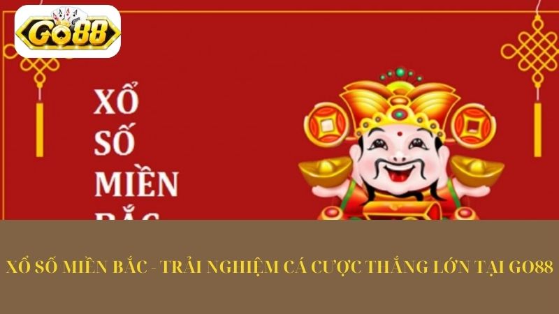 Xổ Số Miền Bắc - Trải Nghiệm Cá Cược Thắng Lớn Tại Go88